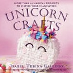Unicorn crafts : more than 25 magical projects to inspire your imagination / Isabel Urbina Gallego.