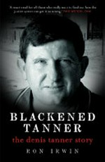 Blackened tanner : the Denis Tanner story / Ron Irwin.