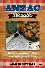 Anzac biscuits : the power and spirit of an everyday national icon / Allison Reynolds.