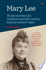 Mary Lee : the life and times of a 'turbulent anarchist' and her battle for women's rights / Denise George.