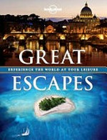 Great escapes : enjoy the world at your leisure / written by Ann Abel [and others] ; editors: Elizabeth Jones, Ali Lemer, Gabrielle Stefanos.