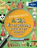 Not-for-parents Asia : everything you ever wanted to know / Margaret Hynes.