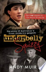 Underbelly Squizzy : the story of Australia's first celebrity gangster / Andy Muir.