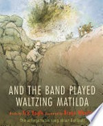 And the band played Waltzing Matilda / written by Eric Bogle ; illustrated by Bruce Whatley.