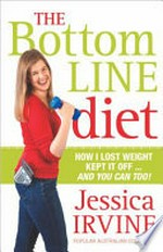 The bottom line diet : how I lost weight, kept it off and you can too! / Jessica Irvine.