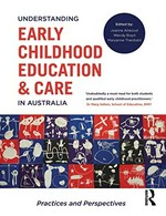 Understanding early childhood education & care in Australia : practices and perspectives / edited by Joanne Ailwood, Wendy Boyd, Maryanne Theobald.