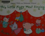 This little piggy went singing / Margaret Wild ; illustrated by Deborah Niland.