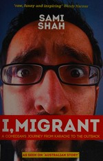 I, migrant : a comedian's journey from Karachi to the outback / Sami Shah.