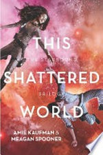 This shattered world : the Starbound trilogy / Amie Kaufman & Meagan Spooner.