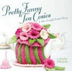 Pretty funny tea cosies : & other beautiful knitted things / Loani Prior.