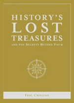 History's lost treasures : and the secrets behind them / Eric Chaline.