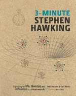 3 minute Stephen Hawking : digesting his life, theories and influence in 3-minute morsels / Paul Parsons & Gail Dixon ; foreword by John Gribbin