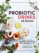 Probiotic drinks at home : make your own seriously delicious gut-friendly drinks / Felicity Evans.