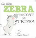 The little zebra who lost his stripes / by Jedda Robaard.