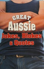 Great Aussie jokes, blokes and quotes / Paul Taylor [and 5 others].