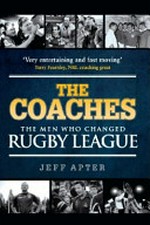 The coaches : the men who changed Rugby League / Jeff Apter.