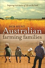 Australian farming families : inspiring true stories of life on the land / Deb Hunt.