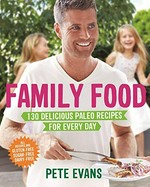 Family food : 130 delicious paleo recipes for every day / Pete Evans.