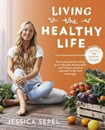 Living the healthy life / Jessica Sepel.