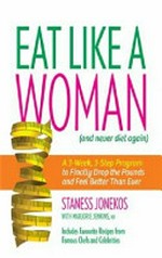 Eat like a woman (and never diet again) : a 3-week, 3-step program to finally drop the pounds and feel better than ever / Staness Jonekos with Marjorie Jenkins, MD.
