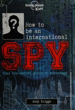 How to be an international spy / Andy Briggs.