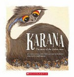 Karana : the story of the father emu / written by Uncle Joe Kirk with Greer Casey and Sandi Harrold ; illustrated by Sandi Harrold.