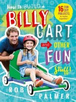How to build a billy cart and other fun stuff! : 16 fun DIY projects to make together! / Rob Palmer ; drawing and additional text by Matt Francis.
