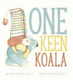One keen koala / Margaret Wild ; illustrator: Bruce Whatley.