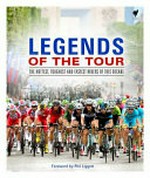Legends of the Tour : the hottest, toughest and fastest ridres of the decade / Ellis Bacon, Daniel Friebe, Alex Hinds, Reece Homfray, Jonathan Lovelock, Felix Lowe, Anthony Tan ; foreword by Phil Liggett.
