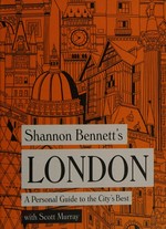 Shannon Bennett's London : a personal guide to the city's best / with Scott Murray.