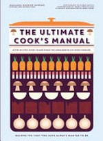 The ultimate cook's manual : become the chef you have always wanted to be : a step-by-step guide to mastering the fundamentals of good cooking / Marianne Magnier-Moreno, cooking and instructions ; photography by Pierre Javelle ; illustrations by Yannis Varoutsikos ; scientific explanations by Anne Cazor.