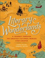 Literary wonderlands : a journey through the greatest fictional worlds ever created / general editor, Laura Miller.