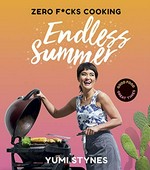 Zero f*cks cooking : endless summer / Yumi Stynes ; photography by Chris Chen.