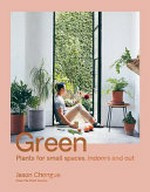 Green : plants for small spaces, indoors and out / Jason Chongue, from The Plant Society.