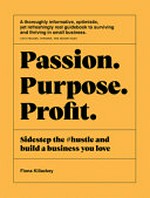 Passion. Purpose. Profit. : sidestep the #hustle and build a business you love / Fiona Killackey.