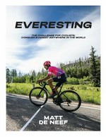 Everesting : the challenge for cyclists : conquer Everest anywhere in the world / Matt de Neef.