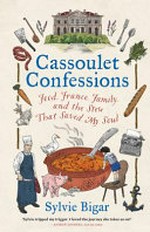 Cassoulet confessions : food, France, family and the stew that saved my soul / Sylvie Bigar.
