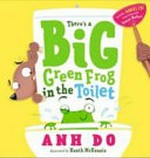 There's a big green frog in the toilet / Anh Do, Simon Mellor ; [illustrated by] Heath McKenzie.