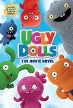 UglyDolls : the movie novel / adapted by Arden Hayes ; screenplay by Alison Peck ; story by Robert Rodriguez.