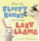 What the fluffy bunny said to the lazy llama / P. Crumble ; [illustrated by] Chris Saunders.
