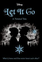 Let it go : a frozen twisted tale / Jen Calonita.