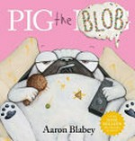 Pig the blob / Aaron Blabey.