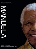 Mandela : the authorised portrait / foreword Kofi Annan ; introduction Desmond Tutu ; editorial consultants: Mac Maharaj and Ahmed Kathrada ; narrative, Mike Nicol ; interviews: Tim Couzens, Rosalind Coward, and Amina Frense ; editor: Kate Parkin ; picture research, Gail Behrmann.