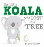 The little koala who lost his tree / by Jedda Robaard.