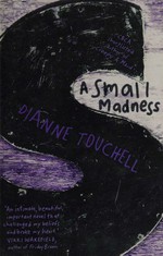 A small madness / Dianne Touchell.