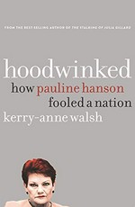 Hoodwinked : how Pauline Hanson fooled a nation / Kerry-Anne Walsh.