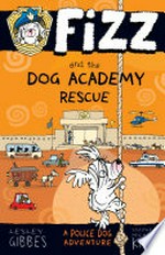 Fizz and the dog academy rescue / Lesley Gibbes, illustrated Stephen Michael King.