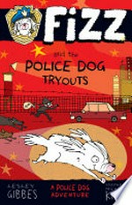 Fizz and the police dog tryouts / Lesley Gibbes, illustrated Stephen Michael King.