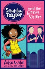 Squishy Taylor and the bonus sisters / Ailsa Wild ; with art by Ben Wood.