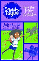 Squishy Taylor and the Mess-Makers / Ailsa Wild ; with art by Ben Wood.